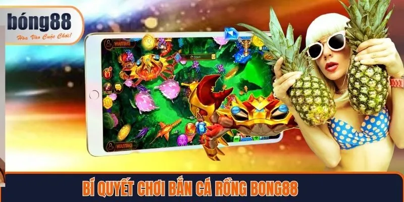 Bí quyết chơi bắn cá rồng tại Bong88 hiệu quả
