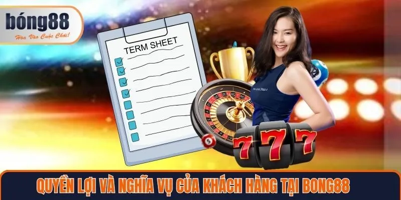 Quyền lợi nghĩa vụ của khách hàng tại Bong88