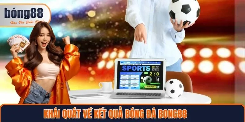 Tổng quan về kết quả bóng đá Bong88