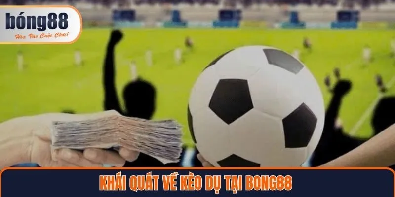 Khái quát về kèo dụ tại Bong88