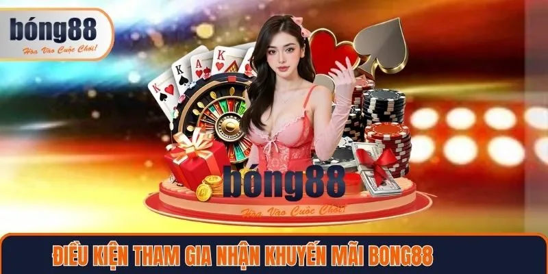 Điều kiện để tham gia nhận khuyến mãi Bong88