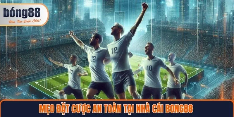 Mẹo đặt cược an toàn tại nhà cái Bong88