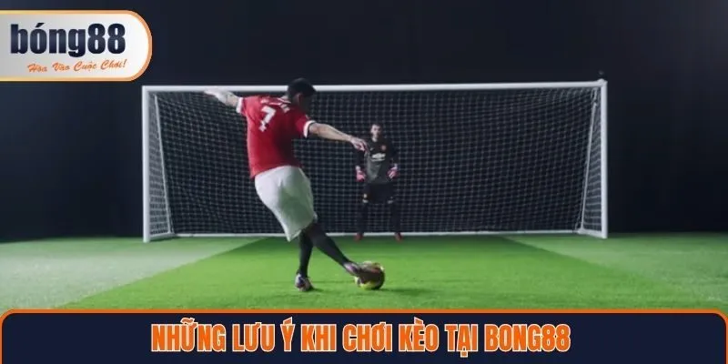 Những lưu ý khi chơi kèo tại Bong88