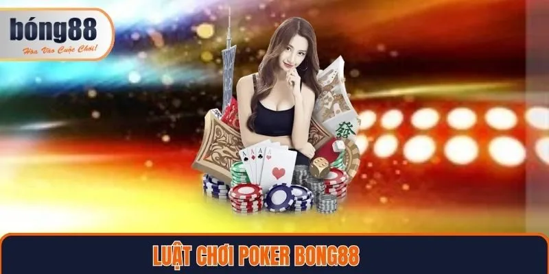 Luật chơi Poker Bong88 người chơi cần lưu ý