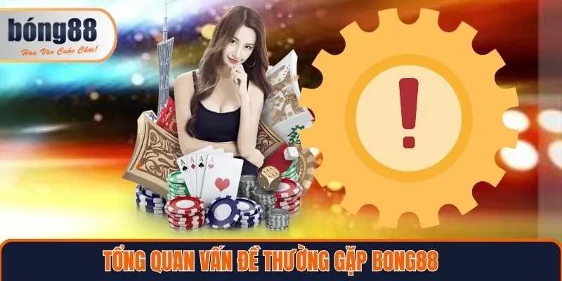 Tổng quan về vấn đề thường gặp Bong88